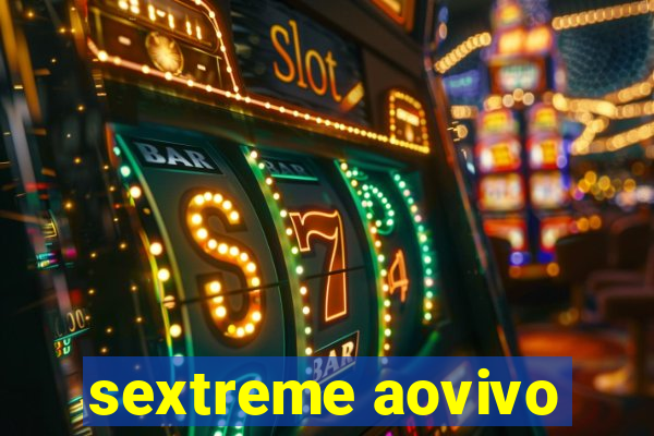 sextreme aovivo